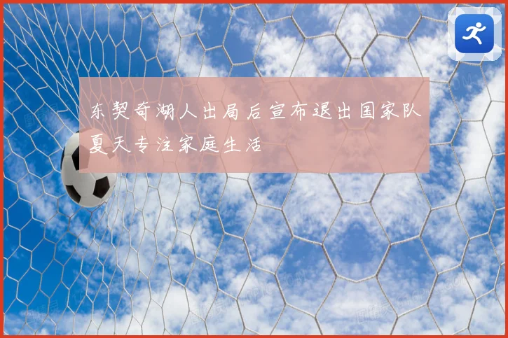 东契奇湖人出局后宣布退出国家队夏天专注家庭生活