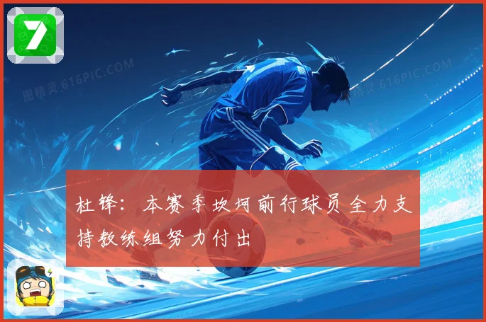 杜锋：本赛季坎坷前行球员全力支持教练组努力付出